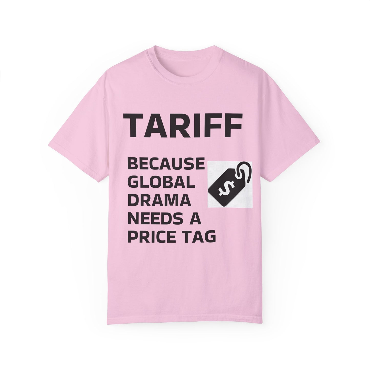 Unisex Garment-Dyed T-shirt - 'TARIFF: Because Global Drama Needs A Price Tag'