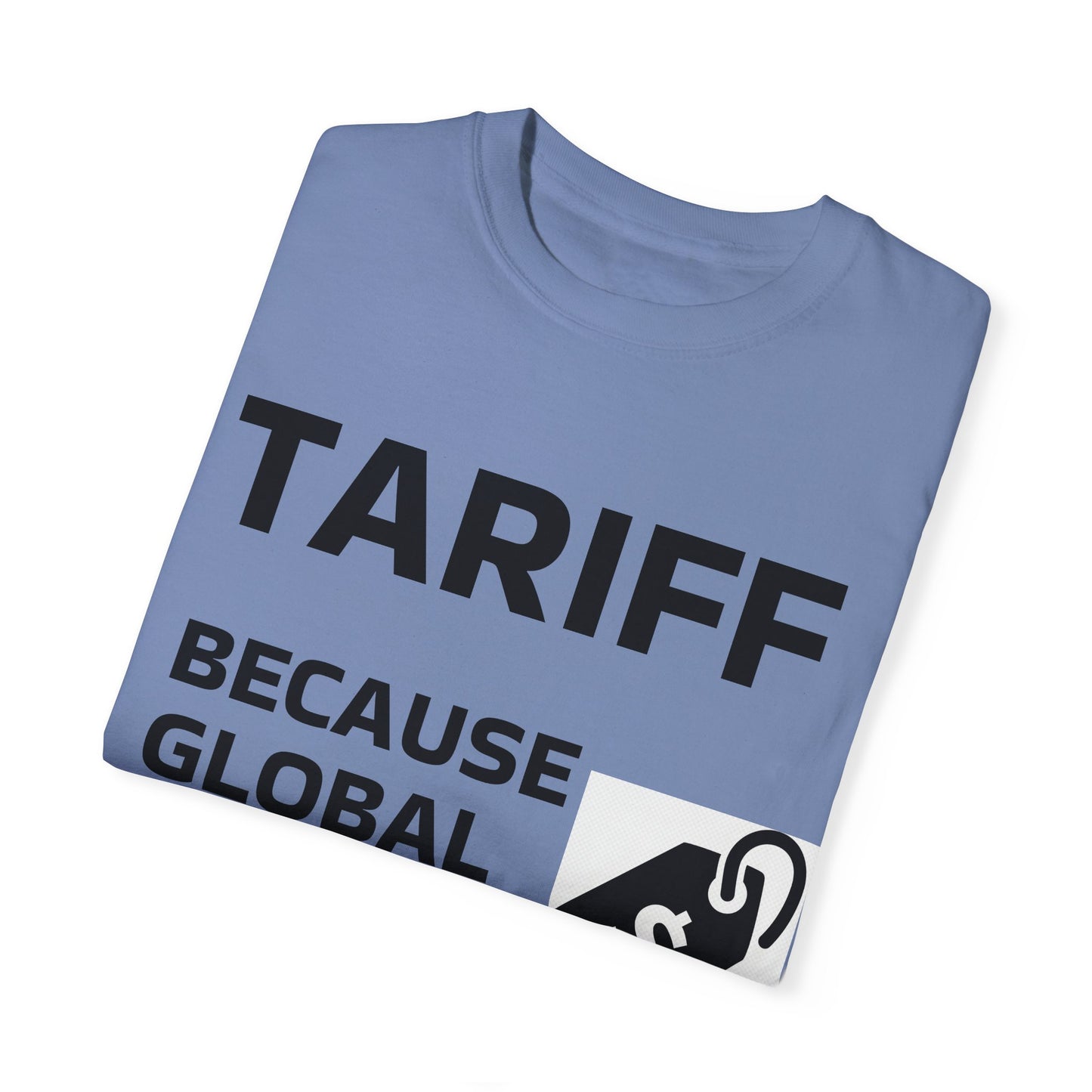 Unisex Garment-Dyed T-shirt - 'TARIFF: Because Global Drama Needs A Price Tag'