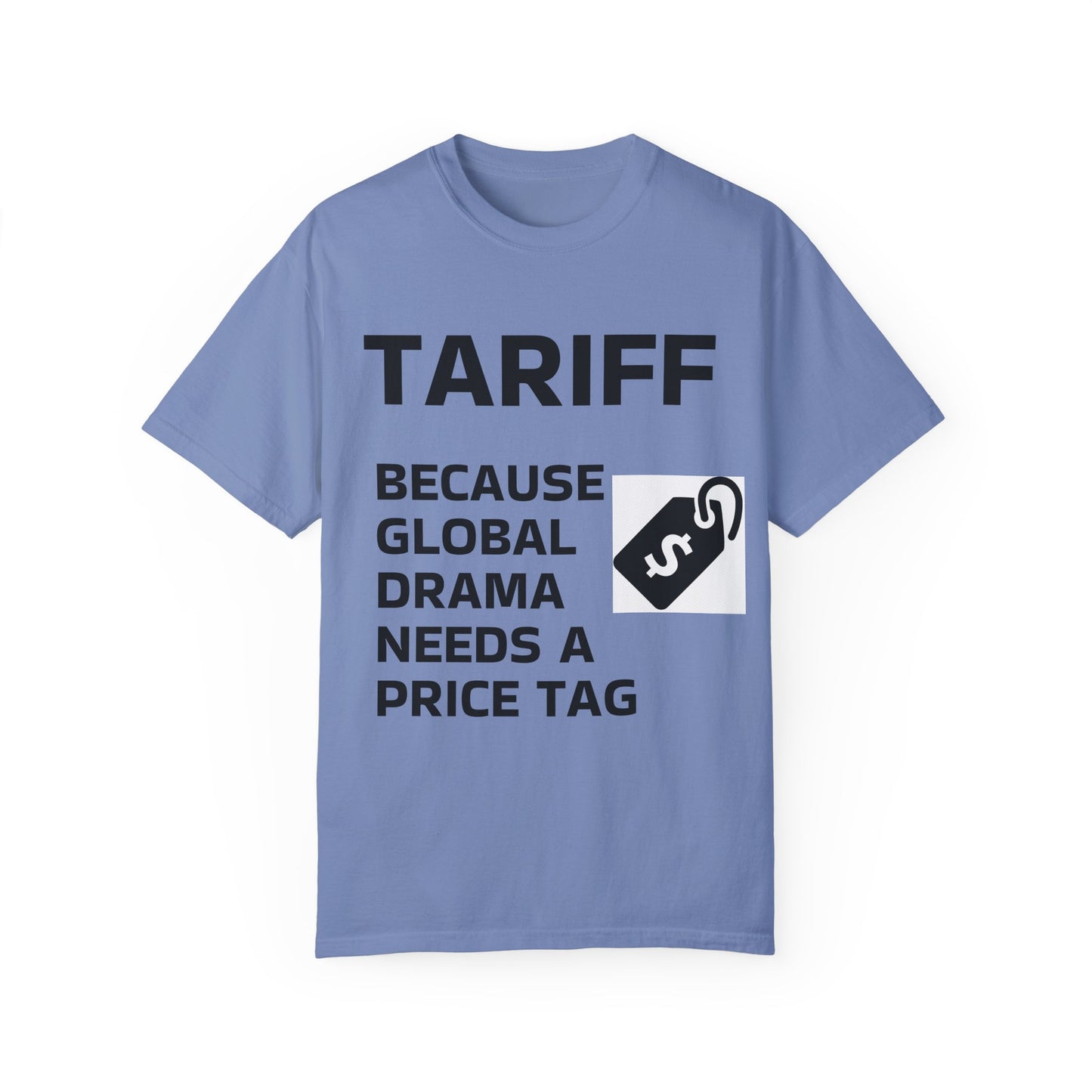 Unisex Garment-Dyed T-shirt - 'TARIFF: Because Global Drama Needs A Price Tag'
