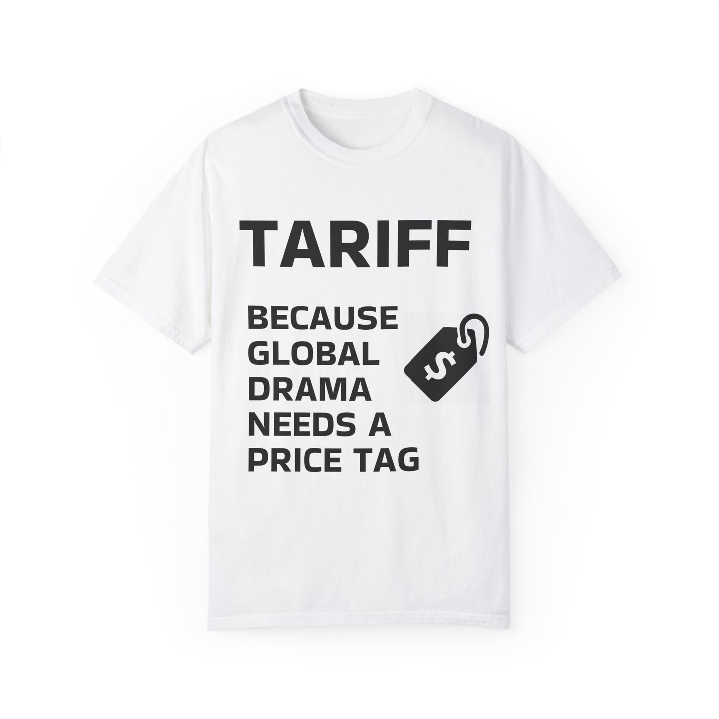 Unisex Garment-Dyed T-shirt - 'TARIFF: Because Global Drama Needs A Price Tag'