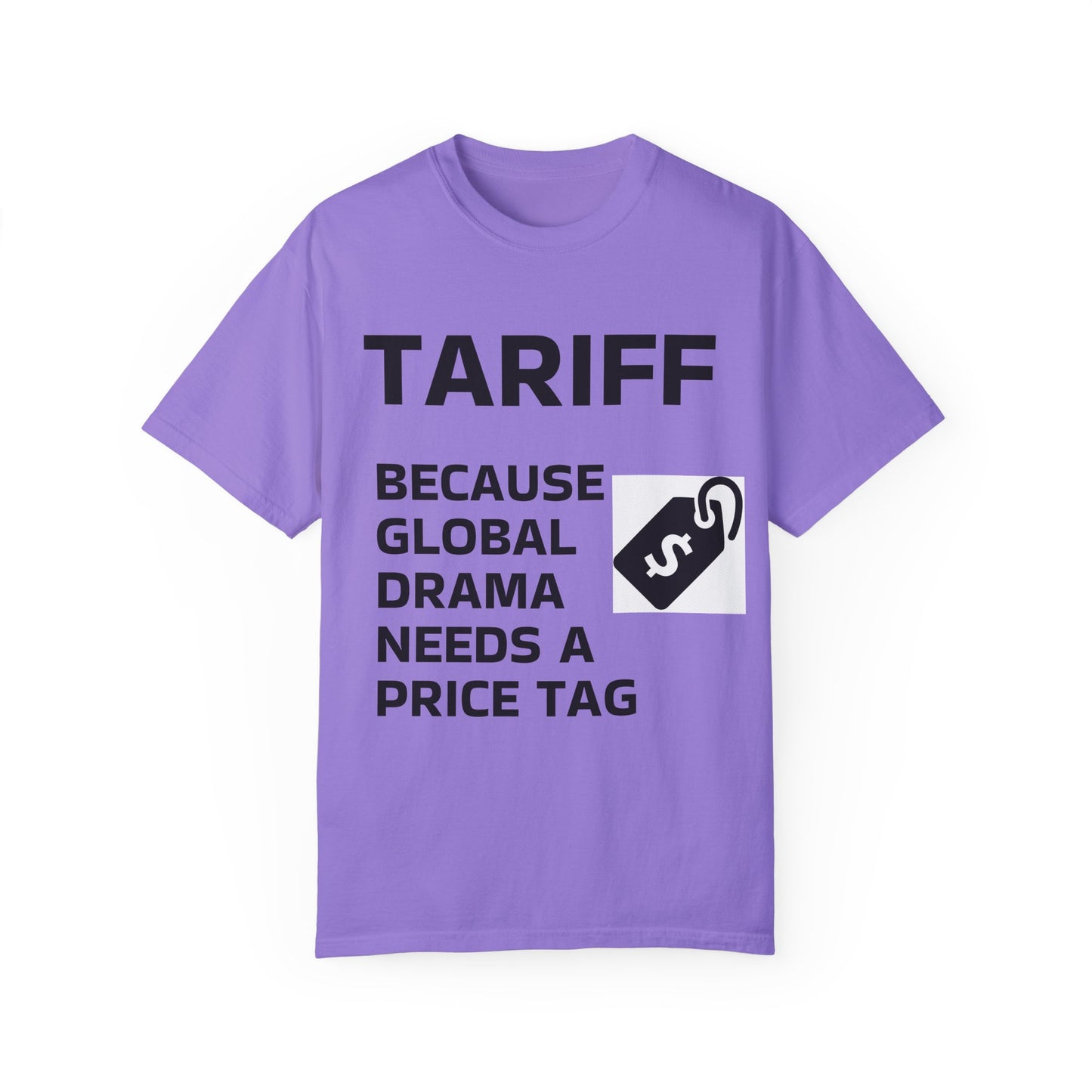 Unisex Garment-Dyed T-shirt - 'TARIFF: Because Global Drama Needs A Price Tag'